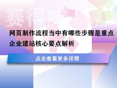 网页制作流程当中有哪些步骤是重点？企业建站核心要点解析